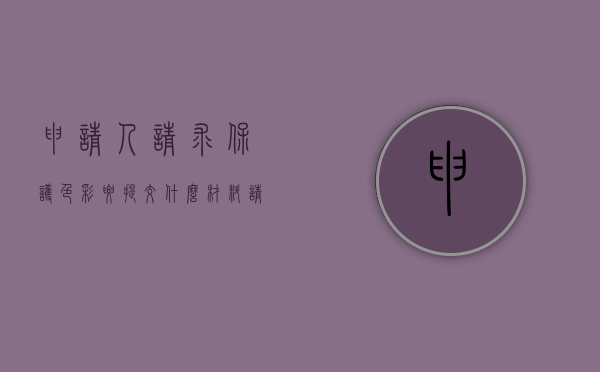 申请人请求保护色彩要提交什么材料（请求人身保护的申请）