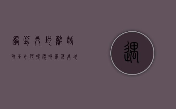 遇到异地离婚孩子如何探视呢（遇到异地离婚孩子如何探视他）