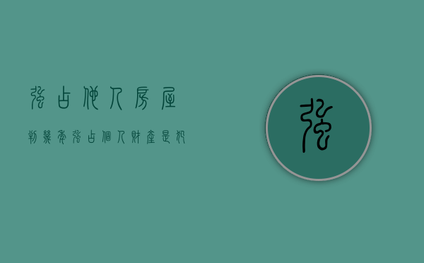 强占他人房屋判几年（强占个人财产是犯法行为）