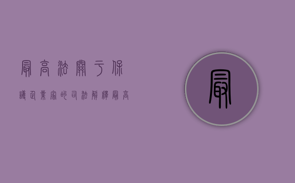 最高法关于保护企业家的司法解释（最高院关于保护企业家）