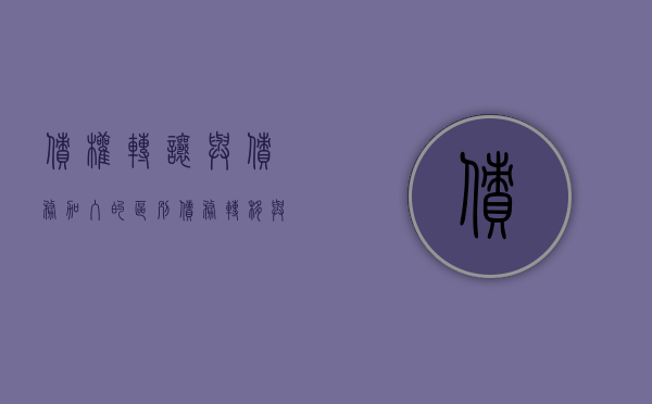 债权转让与债务加入的区别（债务转移与债务加入的区别）