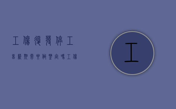 工伤复发停工留薪期需要做鉴定吗?（工伤后停工留薪期满还是无法复工,公司催促应该怎么办）