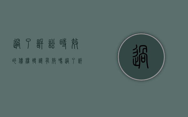 过了诉讼时效的债权转让有效吗（过了诉讼时效的债权转让怎么处理）