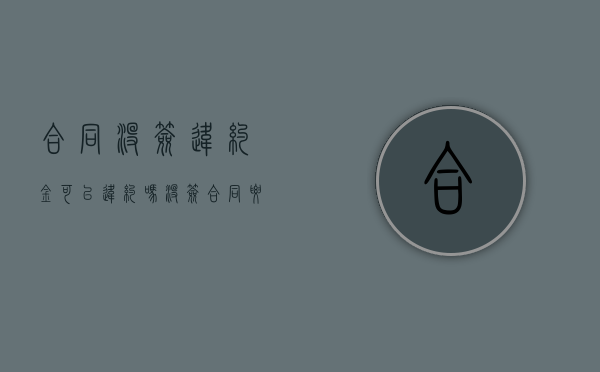 合同没签违约金可以违约吗（没签合同要求赔偿违约金）