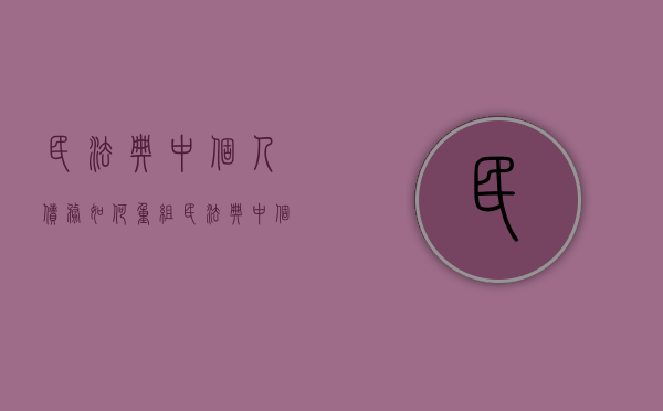 民法典中个人债务如何重组（民法典中个人债务如何重组）