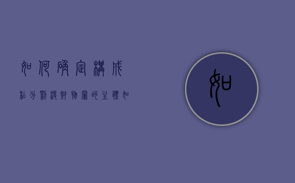 如何确定构成私分罚没财物罪的主体（如何确定构成私分罚没财物罪的条件）