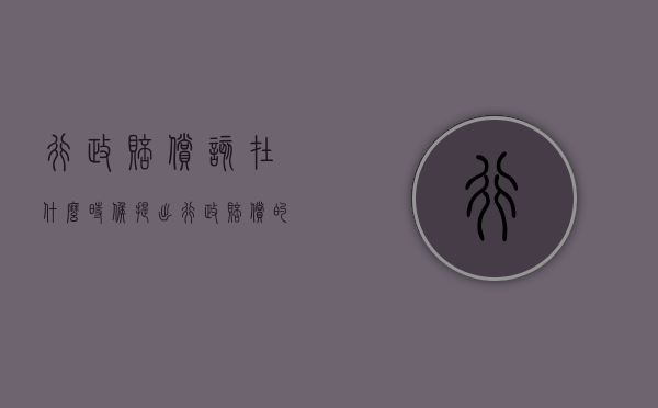 行政赔偿该在什么时候提出（行政赔偿的时间）