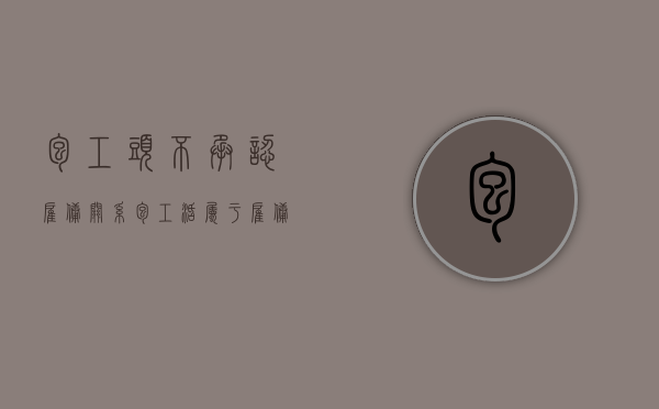 包工头不承认雇佣关系（包工活属于雇佣关系吗）