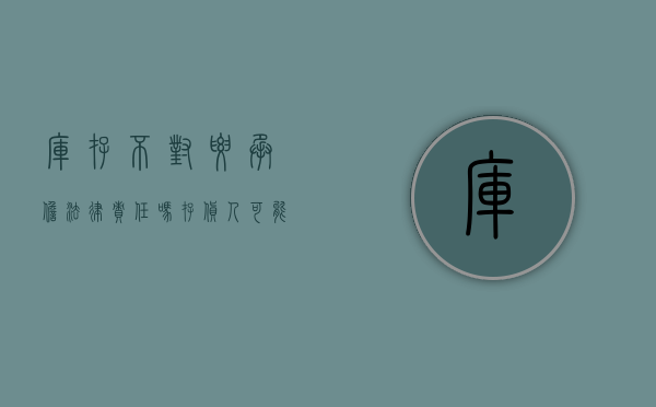 库存不对要承担法律责任吗（存货人可能面临哪些违约责任）