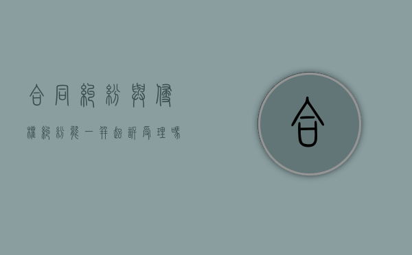合同纠纷与侵权纠纷能一并起诉受理吗（合同纠纷和侵权纠纷）