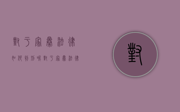对于家暴法律如何判刑呢（对于家暴法律如何判刑处理）