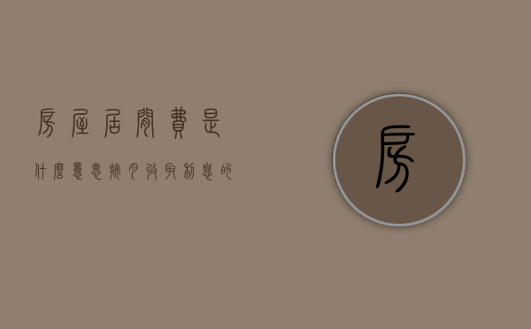 房屋居间费是什么意思（按月收取利息的居间合同有效吗）