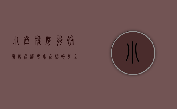 小产权房能补办房产证吗（小产权的房产证丢了能补吗）