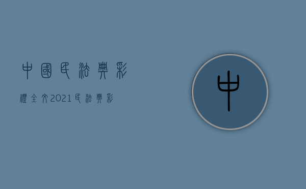 中国民法典彩礼全文（2021民法典彩礼规定）