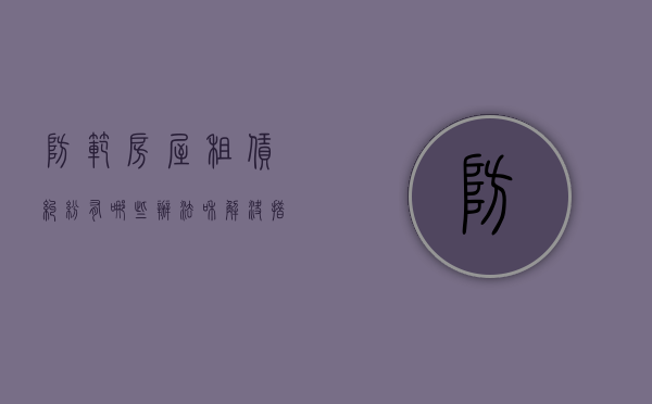 防范房屋租赁纠纷有哪些办法和解决措施(租赁房屋风险) 防范房屋租赁纠纷有哪些办法和解决措施(租赁房屋风险)