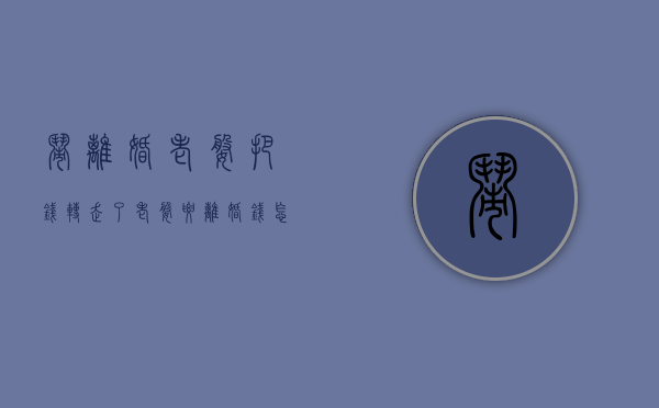 闹离婚老婆把钱转走了（老婆要离婚钱怎么分）