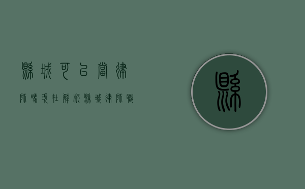 县城可以当律师吗现在？解析县城律师职业的发展与挑战