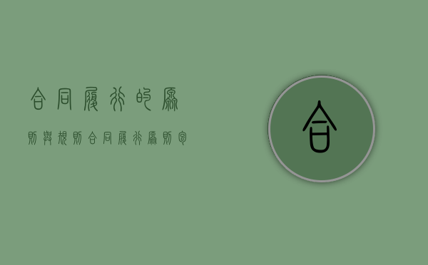 合同履行的原则与规则（合同履行原则包括什么原则和什么原则）