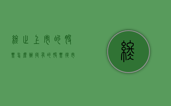 终止上市的股票怎么办？（持有的股票退市了钱还在吗）