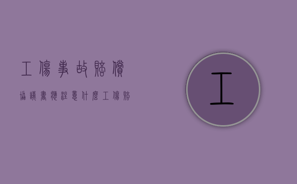 工伤事故赔偿协议书应注意什么（工伤赔偿协议书怎么写有法律效应的）