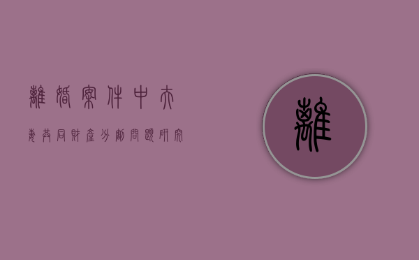 离婚案件中夫妻共同财产分割问题研究（离婚怎么算共同财产）