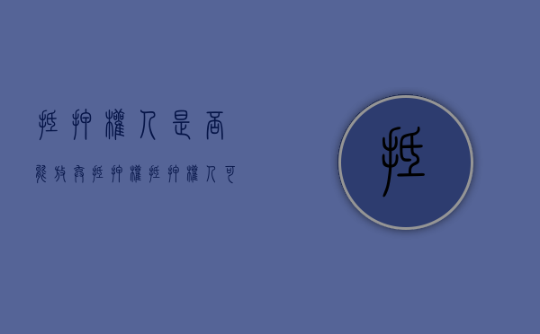 抵押权人是否能放弃抵押权（抵押权人可以放弃抵押权或者抵押权的顺位）