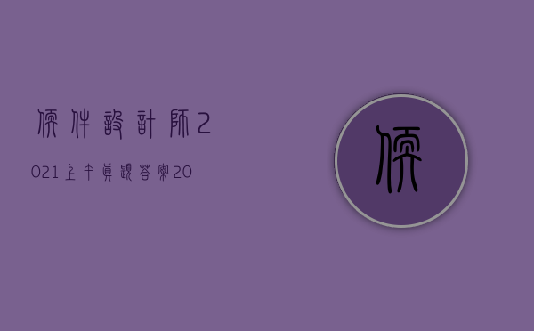 软件设计师2021上午真题答案（2022软件侵权按照什么标准进行赔偿）