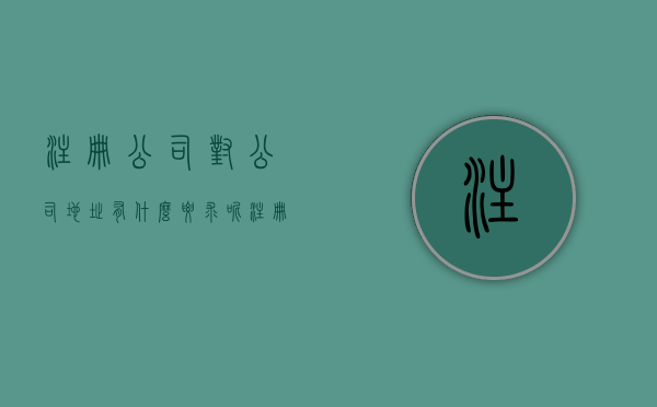 注册公司对公司地址有什么要求呢（注册公司对公司地址有要求吗）