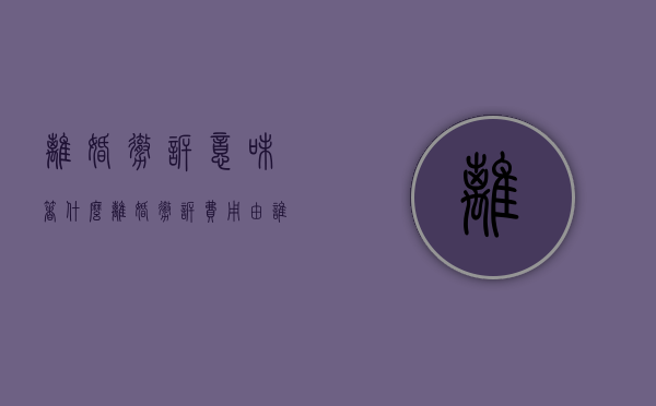 离婚撤诉意味着什么（离婚撤诉费用由谁承担责任呢怎么算）