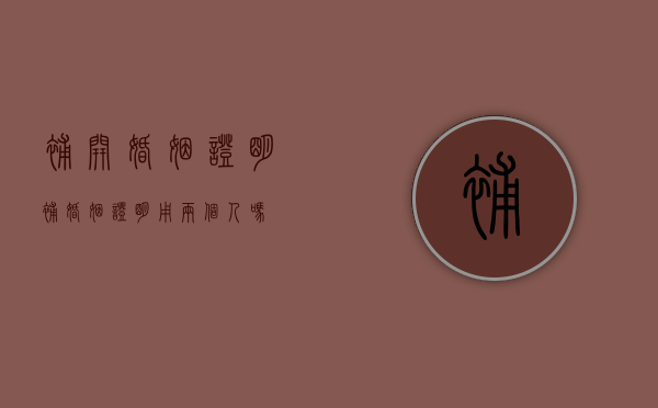 补开婚姻证明（补婚姻证明用两个人吗）