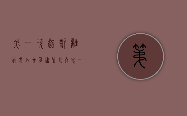 第一次起诉离婚是否会有律师介入（第一次起诉离婚一定不会判离吗）