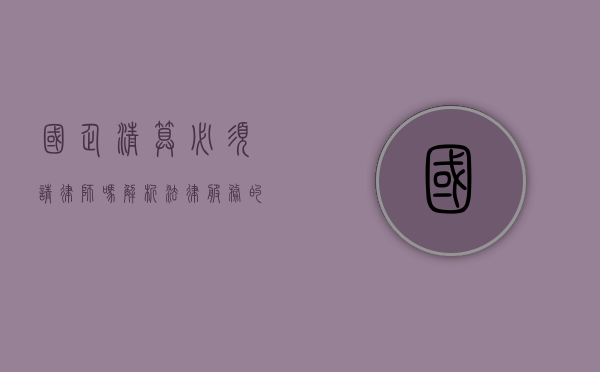 国企清算必须请律师吗？解析法律服务的必要性与选择