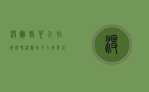 没离婚可以在领证吗（没离婚可以再登记吗）