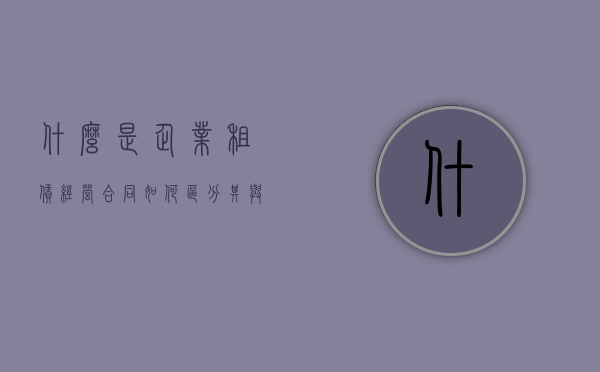 什么是企业租赁经营合同,如何区分其与企业承包合同（企业经营权租赁合同）