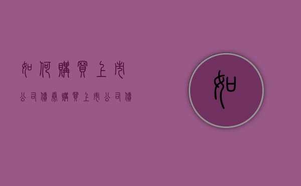 如何购买上市公司债券？（购买上市公司债可以赚钱吗?）