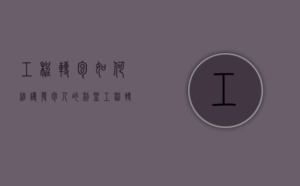 工程转包如何维护发包人的利益（工程转包的法律责任）