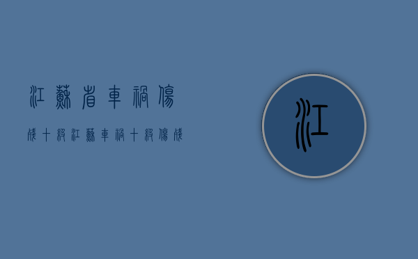 江苏省车祸伤残十级（江苏车祸十级伤残赔偿标准2019）