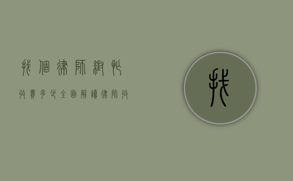 找个律师帮忙收费多少？全面解读律师收费标准与影响因素