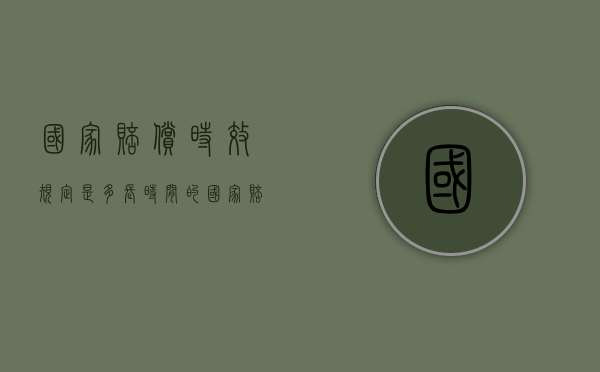 国家赔偿时效规定是多长时间的（国家赔偿时效规定是多长时间内的）
