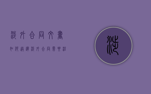 涉外合同文书如何送达（涉外合同需要注意什么）
