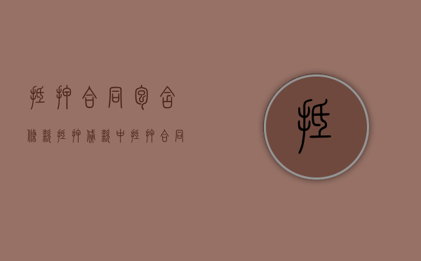 抵押合同包含条款（抵押贷款中抵押合同应包含的内容有）
