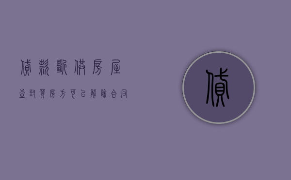 贷款断供房屋查封买房方可以解除合同吗