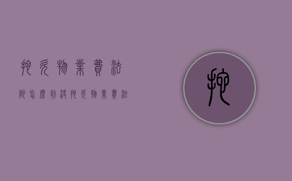 拖欠物业费法院怎么判决（拖欠物业费法院怎么判刑）