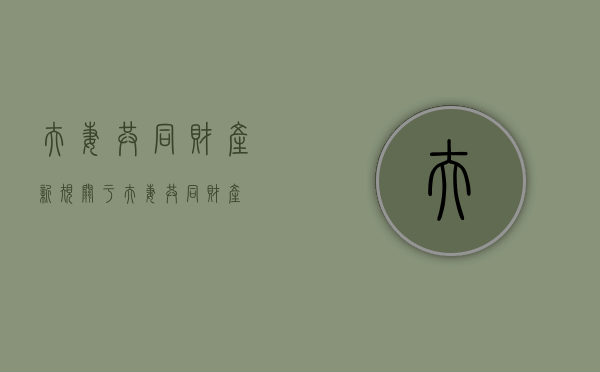 夫妻共同财产新规（关于夫妻共同财产）