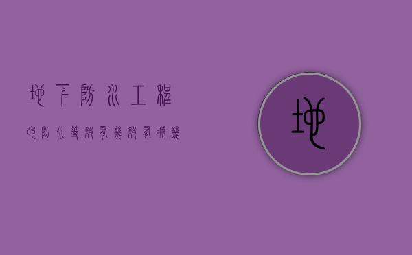 地下防水工程的防水等级有几级有哪几种防水方案（地下防水工程防水等级划分的依据）