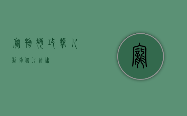 宠物狗攻击人（动物伤人法律）