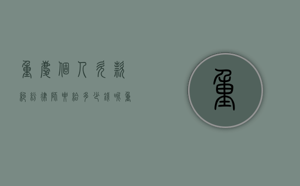 重庆个人欠款纠纷律师要给多少钱呢（重庆个人欠款纠纷律师要给多少钱费用）