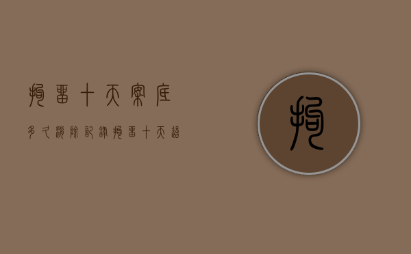 拘留十天案底多久消除记录（拘留十天这案底多少年消案）