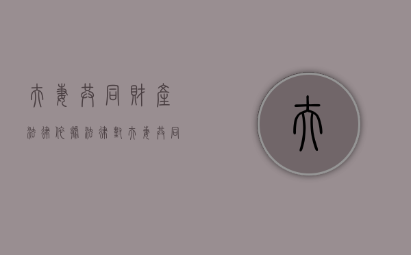 夫妻共同财产法律依据（法律对夫妻共同财产有何规定）