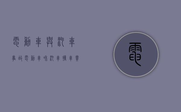 电动车与汽车事故（电动车和汽车撞车责任怎么划分）